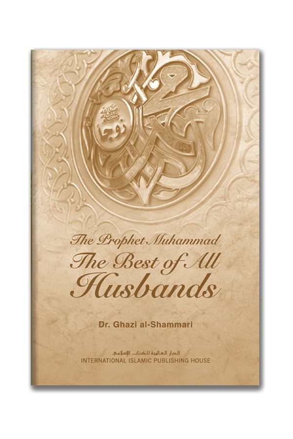 The Prophet Muhammad (Peace Be Upon Him) The Best Of All Husbands